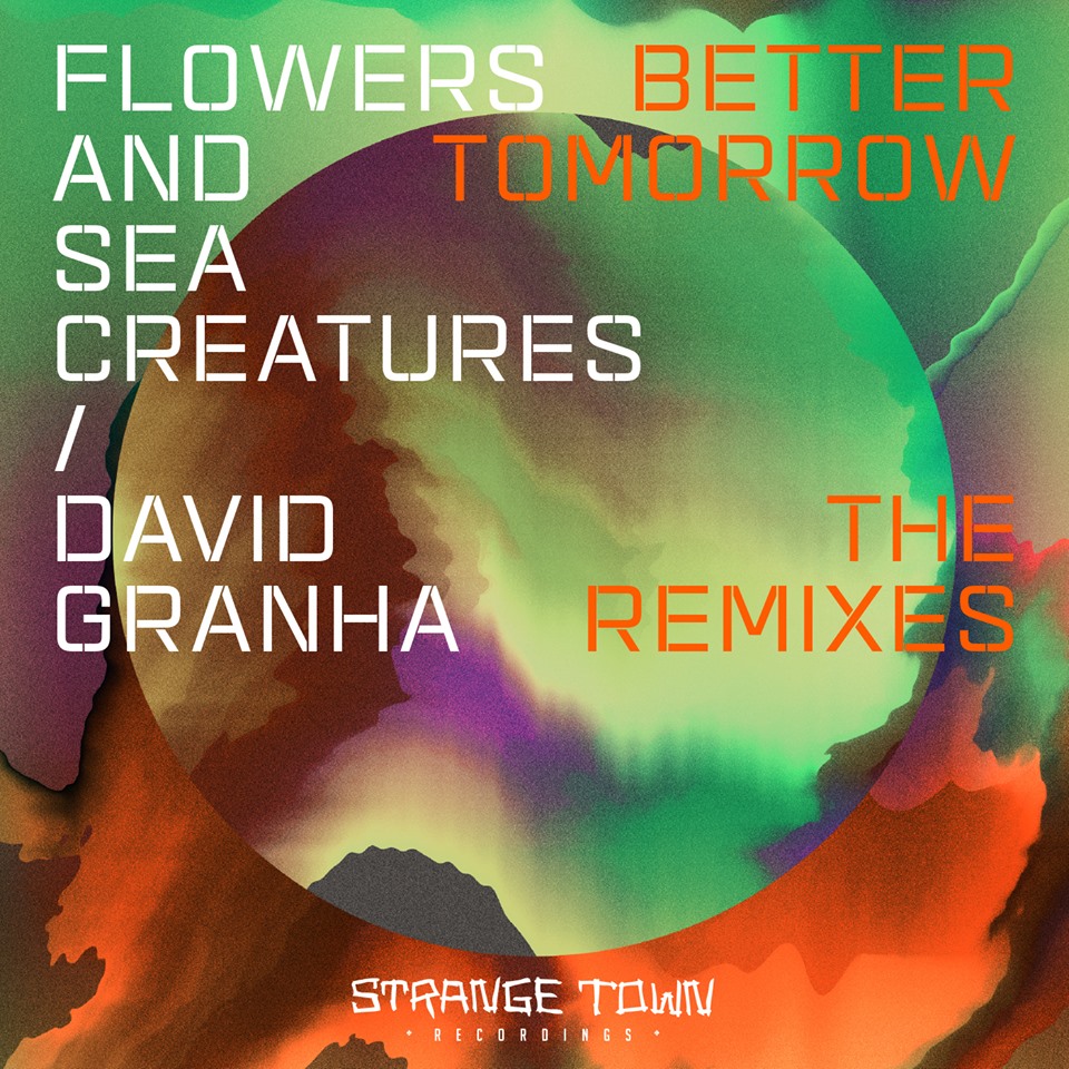 David Granha & Flowers and Sea Creatures - Better Tomorrow (The Remixes) [Strange Town Recordings]